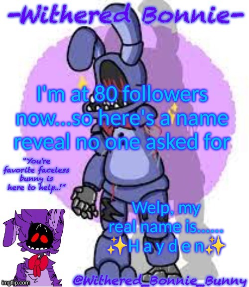 ;-; | I'm at 80 followers now...so here's a name reveal no one asked for; Welp, my real name is......

✨H a y d e n✨ | image tagged in withered_bonnie_bunny's fnaf 2 bonnie template | made w/ Imgflip meme maker