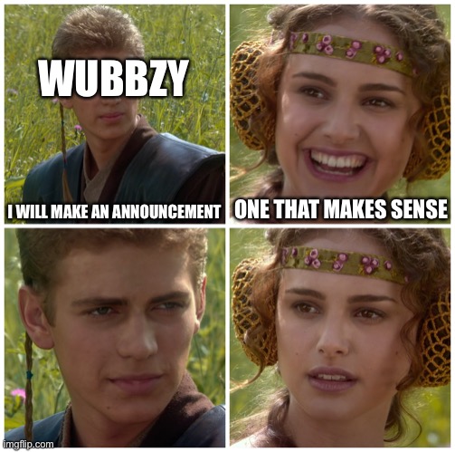 I’m going to change the world. For the better right? Star Wars. | I WILL MAKE AN ANNOUNCEMENT ONE THAT MAKES SENSE WUBBZY | image tagged in i m going to change the world for the better right star wars | made w/ Imgflip meme maker