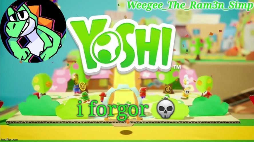 i forgor | i forgor 💀 | image tagged in weegee's epic yoshi temp | made w/ Imgflip meme maker