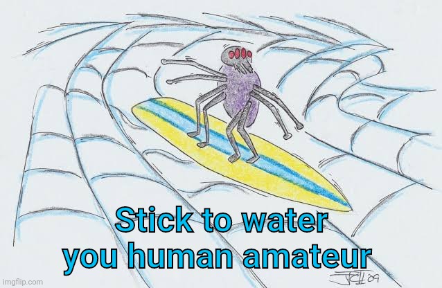 Stick to water you human amateur | made w/ Imgflip meme maker