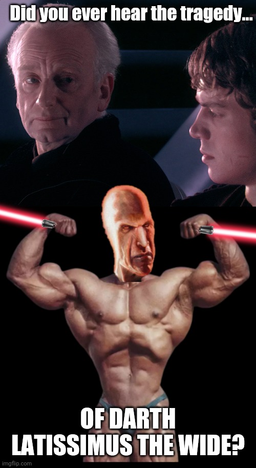 Did you ever hear the tragedy... OF DARTH LATISSIMUS THE WIDE? | image tagged in tragedy of darth plagueis the wise | made w/ Imgflip meme maker