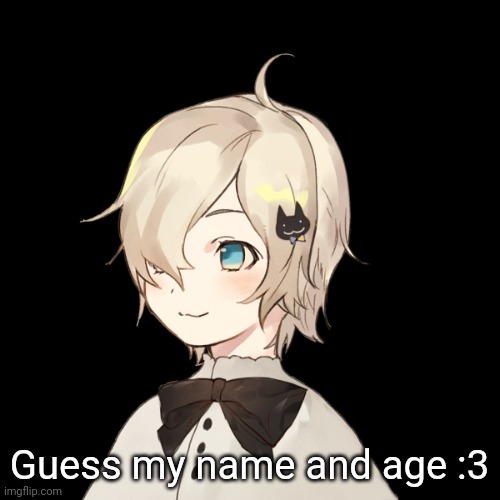 Guess my name and age :3 | made w/ Imgflip meme maker