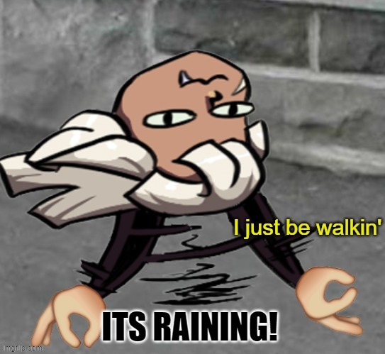 :D | ITS RAINING! | image tagged in i just be walkin' | made w/ Imgflip meme maker