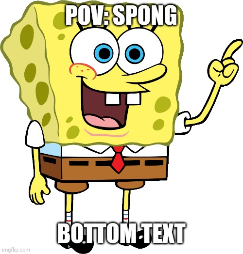 If you couldn't tell, this is a joke RP. but still comment, it'll be funny. | POV: SPONG; BOTTOM TEXT | image tagged in spong | made w/ Imgflip meme maker