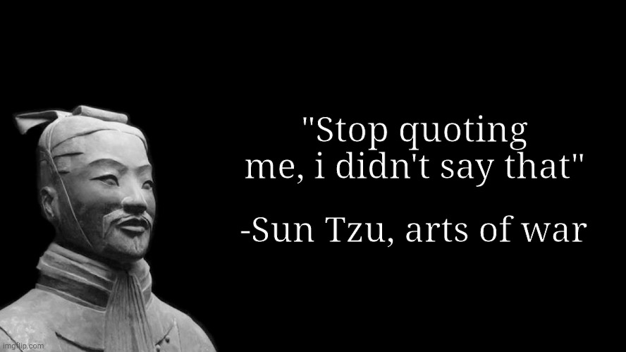 Sun Tzu | "Stop quoting me, i didn't say that"; -Sun Tzu, arts of war | image tagged in sun tzu | made w/ Imgflip meme maker