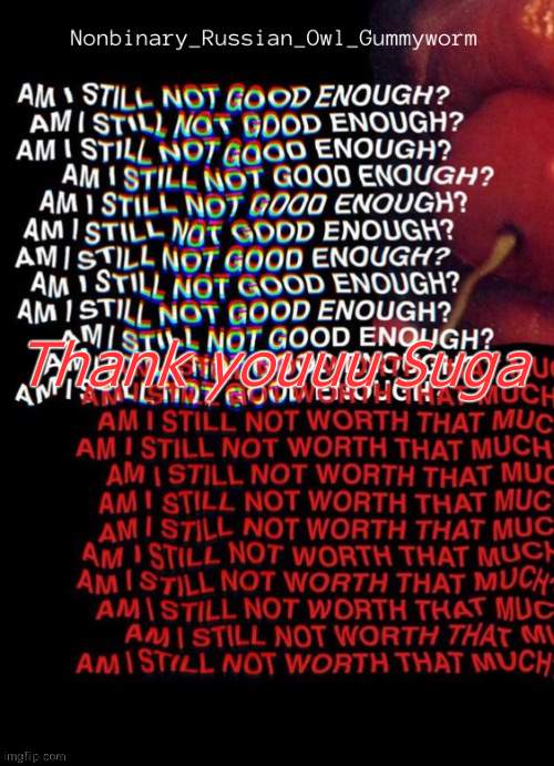 The answers to the questions of this is no btw | Thank youuu Suga | image tagged in nonbinary_russian_owl_gummyworm template | made w/ Imgflip meme maker