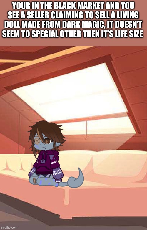 Balck market trend | YOUR IN THE BLACK MARKET AND YOU SEE A SELLER CLAIMING TO SELL A LIVING DOLL MADE FROM DARK MAGIC, IT DOESN’T SEEM TO SPECIAL OTHER THEN IT’S LIFE SIZE | made w/ Imgflip meme maker