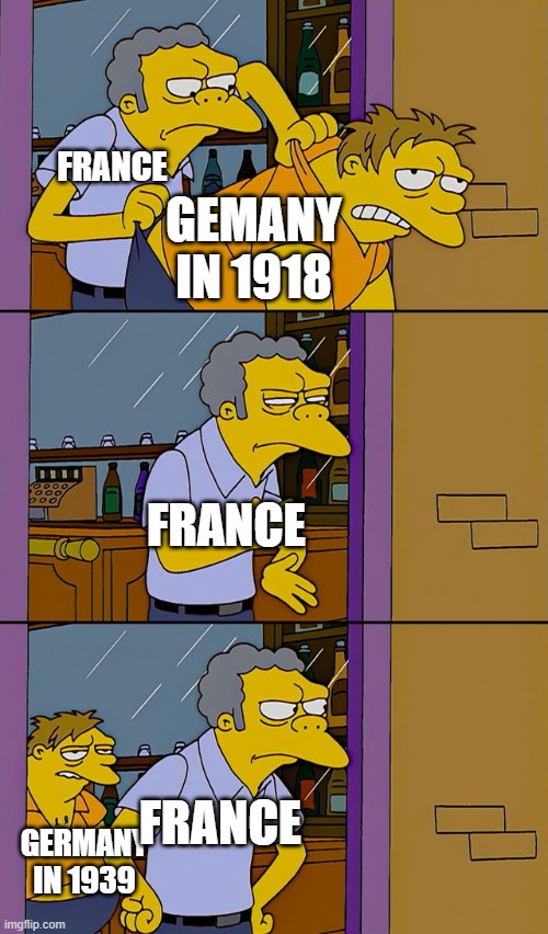 Germany and France in a nutshell | FRANCE; GEMANY IN 1918; FRANCE; FRANCE; GERMANY IN 1939 | image tagged in moe throws barney,ww2,germany,france | made w/ Imgflip meme maker