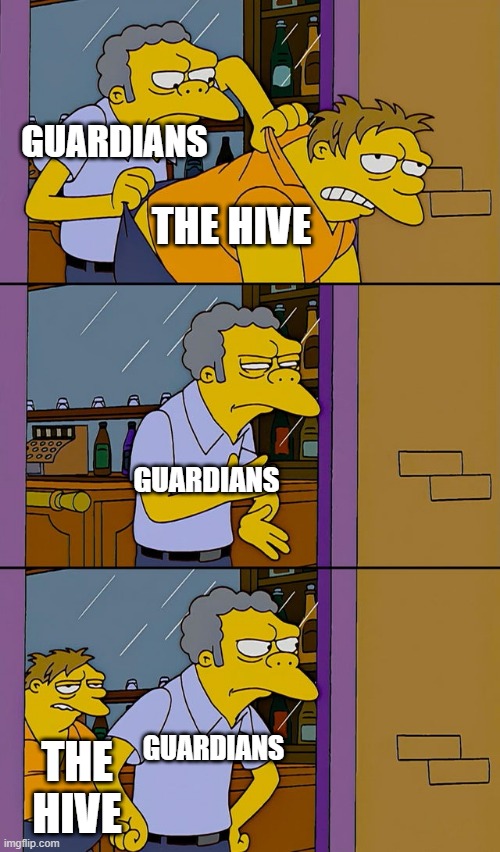 DLC bosses in Destiny be like | GUARDIANS; THE HIVE; GUARDIANS; GUARDIANS; THE HIVE | image tagged in moe throws barney,destiny 2 | made w/ Imgflip meme maker