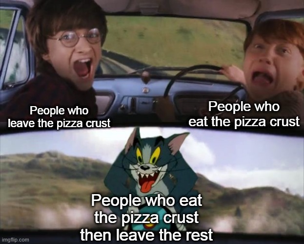 Tom chasing Harry and Ron Weasly | People who eat the pizza crust; People who leave the pizza crust; People who eat the pizza crust then leave the rest | image tagged in tom chasing harry and ron weasly | made w/ Imgflip meme maker