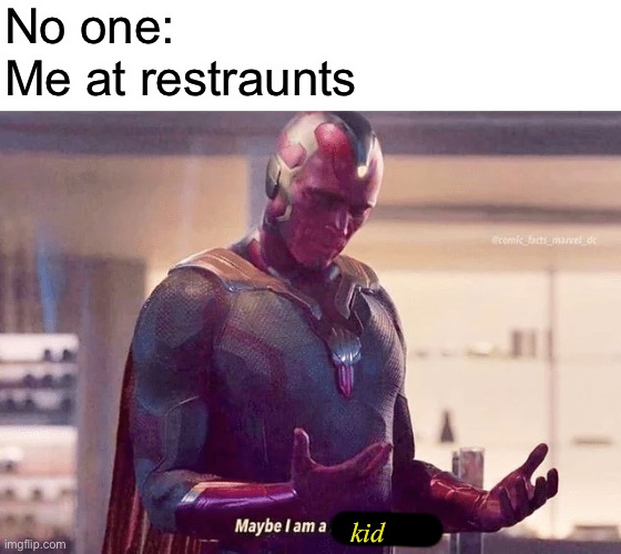 Let’s be honest who does not use the kids menu? | No one:
Me at restraunts; kid | image tagged in maybe i am a monster blank,memes,dank memes,restraunt,kids menu | made w/ Imgflip meme maker