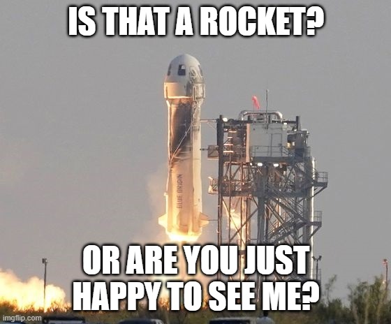Bezos Pocket Rocket | IS THAT A ROCKET? OR ARE YOU JUST HAPPY TO SEE ME? | image tagged in bezos pocket rocket | made w/ Imgflip meme maker