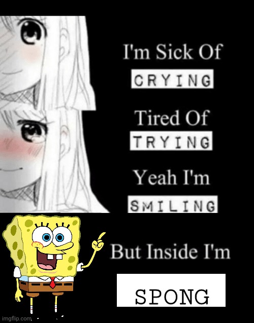 Spong | SPONG | image tagged in i'm sick of crying,spong | made w/ Imgflip meme maker