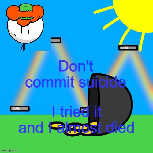 lucky old temp | Don't commit suicide; I tried it and I almost died | image tagged in luckyguy announce rm | made w/ Imgflip meme maker