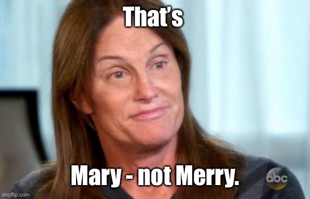 Bruce Jenner | That’s Mary - not Merry. | image tagged in bruce jenner | made w/ Imgflip meme maker