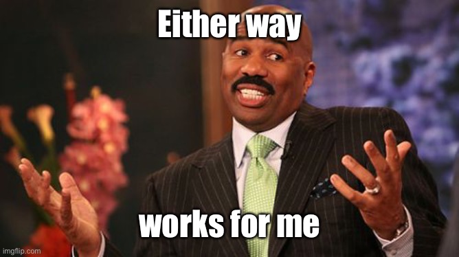 Either way works for me | image tagged in memes,steve harvey | made w/ Imgflip meme maker