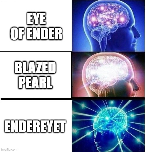 Expanding brain 3 panels | EYE OF ENDER; BLAZED PEARL; ENDEREYET | image tagged in expanding brain 3 panels | made w/ Imgflip meme maker