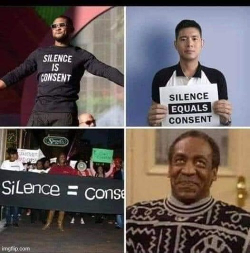 Silence is Consent | image tagged in silence is consent | made w/ Imgflip meme maker