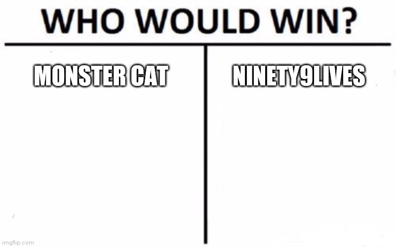 Who Would Win? | MONSTER CAT; NINETY9LIVES | image tagged in memes,who would win,youtube,music | made w/ Imgflip meme maker