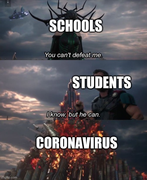 You can't defeat me | SCHOOLS; STUDENTS; CORONAVIRUS | image tagged in you can't defeat me | made w/ Imgflip meme maker