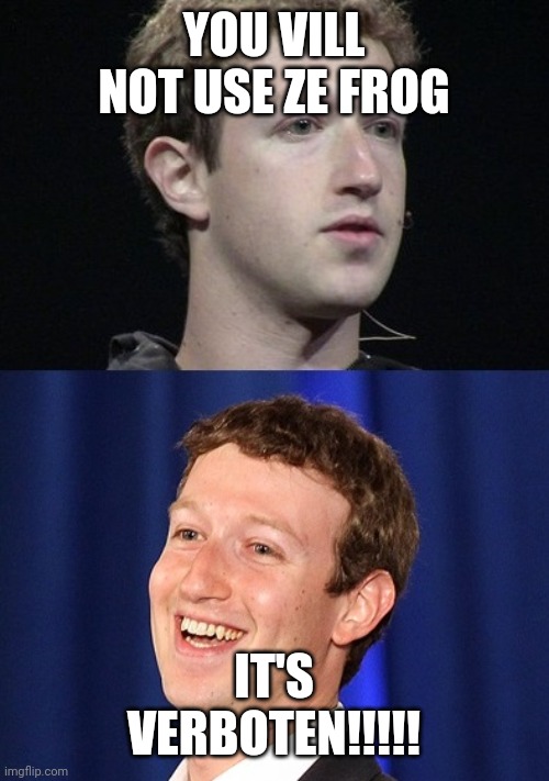 Zuckerberg Meme | YOU VILL NOT USE ZE FROG IT'S VERBOTEN!!!!! | image tagged in memes,zuckerberg | made w/ Imgflip meme maker