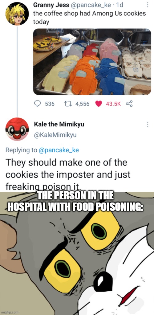 cursed comments | THE PERSON IN THE HOSPITAL WITH FOOD POISONING: | image tagged in memes,funny,unsettled tom,among us,cursed comments,sus | made w/ Imgflip meme maker