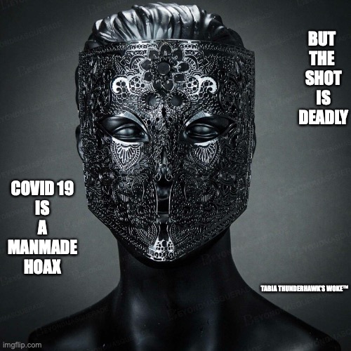 Hoax | BUT 
THE 
SHOT
IS
DEADLY; COVID 19
IS
A
MANMADE
HOAX; TABIA THUNDERHAWK’S WOKE™ | image tagged in death | made w/ Imgflip meme maker