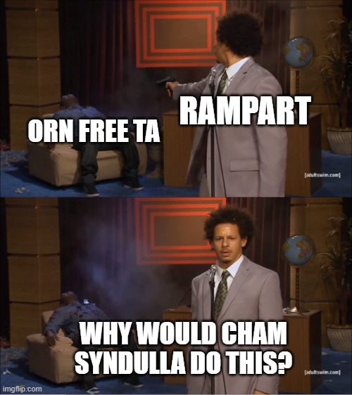 Bad Batch Episode 11 | RAMPART; ORN FREE TA; WHY WOULD CHAM SYNDULLA DO THIS? | image tagged in memes,who killed hannibal | made w/ Imgflip meme maker