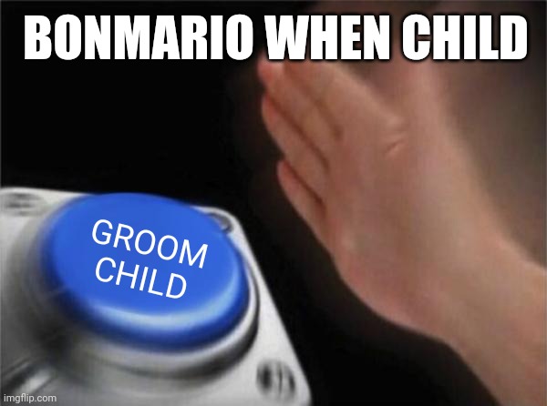 Blank Nut Button | BONMARIO WHEN CHILD; GROOM
CHILD | image tagged in memes,blank nut button | made w/ Imgflip meme maker