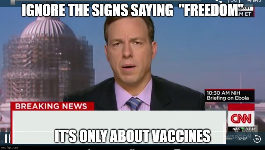 cnn breaking news template | IGNORE THE SIGNS SAYING  "FREEDOM"; IT'S ONLY ABOUT VACCINES | image tagged in cnn breaking news template | made w/ Imgflip meme maker