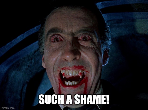vampire | SUCH A SHAME! | image tagged in vampire | made w/ Imgflip meme maker
