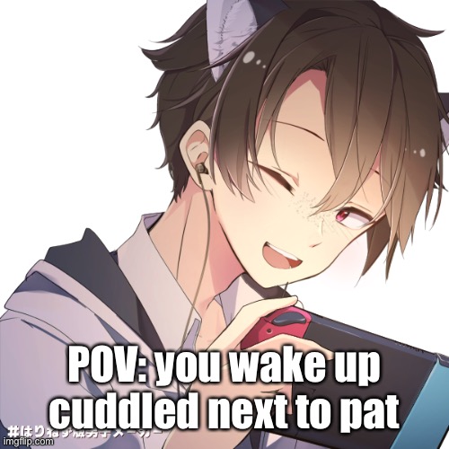Pat Jiros oc | POV: you wake up cuddled next to pat | image tagged in pat jiros oc | made w/ Imgflip meme maker
