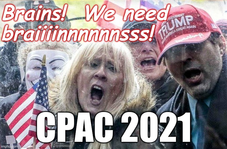 CPAC 2021 - Trump Zombies | Brains!  We need braiiiinnnnnnsss! CPAC 2021 | image tagged in trump zombies,cpac,republican,zombie,election,qanon | made w/ Imgflip meme maker