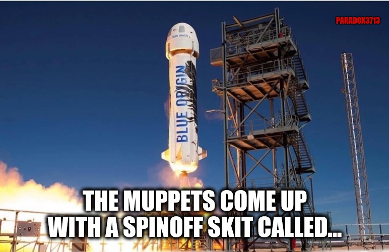 Muppet Legacy, from Pigs in Space to...well you know. | PARADOX3713; THE MUPPETS COME UP WITH A SPINOFF SKIT CALLED... | image tagged in memes,funny,the muppets,jeff bezos,dick pic,dr evil | made w/ Imgflip meme maker