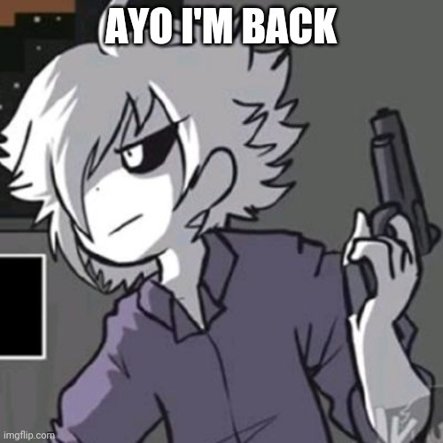 X-tale chara with a gun | AYO I'M BACK | image tagged in x-tale chara with a gun | made w/ Imgflip meme maker