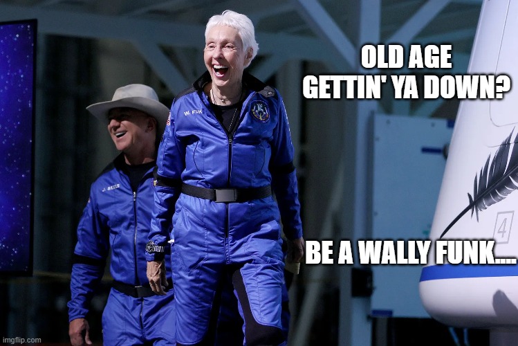 Wally Funk |  OLD AGE GETTIN' YA DOWN? BE A WALLY FUNK.... | image tagged in space,astronaut,wally funk,blue origin | made w/ Imgflip meme maker