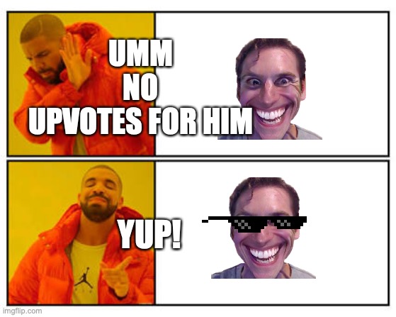 when you judge | UMM
NO
UPVOTES FOR HIM; YUP! | image tagged in no - yes,sunglassesmalethedifference | made w/ Imgflip meme maker