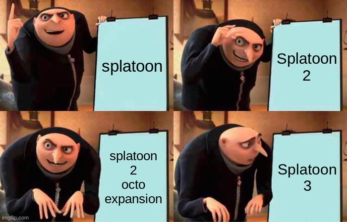 yes | splatoon; Splatoon 2; splatoon 2 octo expansion; Splatoon 3 | image tagged in memes,gru's plan | made w/ Imgflip meme maker
