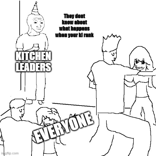 Pasteriez Bakery cafe in a nutshell | They dont know about what happens when your kl rank; KITCHEN LEADERS; EVERYONE | image tagged in they don't know | made w/ Imgflip meme maker