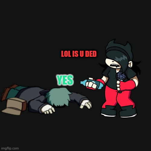 Lmao | LOL IS U DED; YES | image tagged in memes,blank transparent square | made w/ Imgflip meme maker