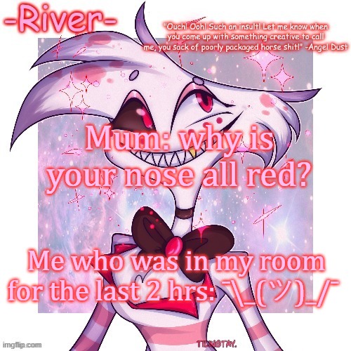 if ykyk | Mum: why is your nose all red? Me who was in my room for the last 2 hrs: ¯\_(ツ)_/¯ | made w/ Imgflip meme maker