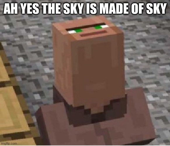 Minecraft Villager Looking Up | AH YES THE SKY IS MADE OF SKY | image tagged in minecraft villager looking up | made w/ Imgflip meme maker