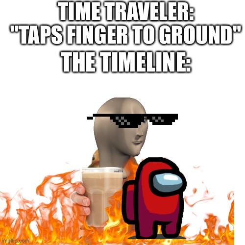 This is why time travel mess ups are so funny | TIME TRAVELER: "TAPS FINGER TO GROUND"; THE TIMELINE: | image tagged in time travel,time traveler,timeline,funny,memes | made w/ Imgflip meme maker