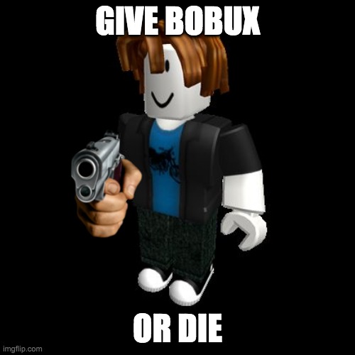 now... | GIVE BOBUX; OR DIE | image tagged in bacon hair | made w/ Imgflip meme maker