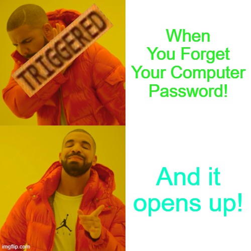 E | When You Forget Your Computer Password! And it opens up! | image tagged in memes,drake hotline bling | made w/ Imgflip meme maker