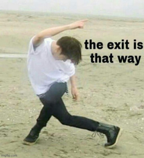 Exit is that way | image tagged in exit is that way | made w/ Imgflip meme maker