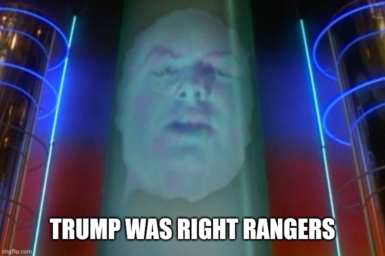 Zordon | TRUMP WAS RIGHT RANGERS | image tagged in zordon | made w/ Imgflip meme maker