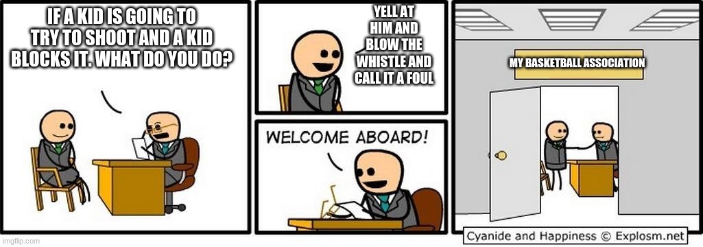so faxxx | YELL AT HIM AND BLOW THE WHISTLE AND CALL IT A FOUL; IF A KID IS GOING TO TRY TO SHOOT AND A KID BLOCKS IT. WHAT DO YOU DO? MY BASKETBALL ASSOCIATION | image tagged in job interview | made w/ Imgflip meme maker