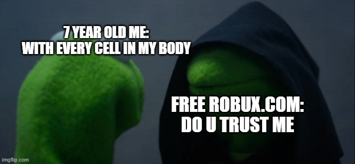 robux | 7 YEAR OLD ME:
WITH EVERY CELL IN MY BODY; FREE ROBUX.COM:
DO U TRUST ME | image tagged in memes,evil kermit | made w/ Imgflip meme maker