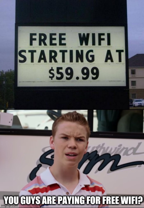 YOU GUYS ARE PAYING FOR FREE WIFI? | image tagged in you guys are getting paid | made w/ Imgflip meme maker